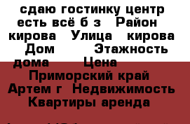 сдаю гостинку,центр,есть всё,б/з › Район ­ кирова › Улица ­ кирова › Дом ­ 25 › Этажность дома ­ 3 › Цена ­ 11 700 - Приморский край, Артем г. Недвижимость » Квартиры аренда   